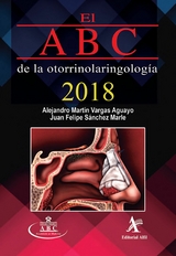 El ABC de la otorrinolaringología 2018 -  Alejandro Martin Vargas Aguayo,  Juan Felipe Sanchez Marle