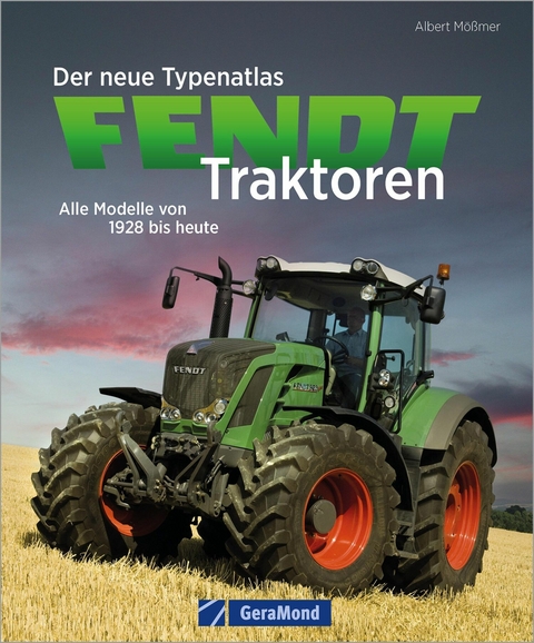 Der neue Typenatlas Fendt Traktoren -  Albert Mößmer