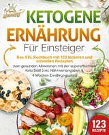 Ketogene Ernährung für Einsteiger: Das XXL Kochbuch mit 123 leckeren und schnellen Rezepten zum gesunden Abnehmen mit der supereffektiven Keto Diät! Inkl. Nährwertangaben und 4 Wochen Ernährungsplan - Kitchen King