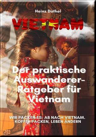 Der praktische Auswanderer-Ratgeber für Vietnam - Heinz Duthel