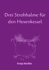 Drei Strohhalme für den Hexenkessel - Fenja Harbke