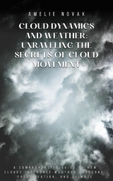 Cloud Dynamics and Weather: Unraveling the Secrets of Cloud Movement - Amelie Novak