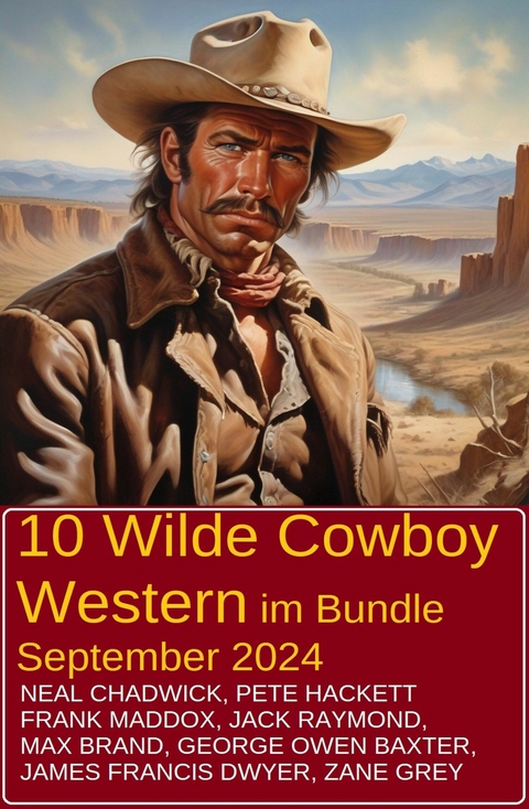 10 Wilde Cowboy Western im Bundle September 2024 -  Neal Chadwick,  Pete Hackett,  Frank Maddox,  Jack Raymond,  Zane Grey,  George Owen Baxter,  Max Brand,  J