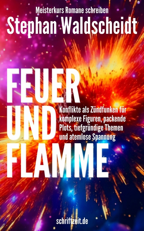 FEUER UND FLAMME: Konflikte als Zündfunken für Figuren, Plots, Themen und Spannung -  Stephan Waldscheidt