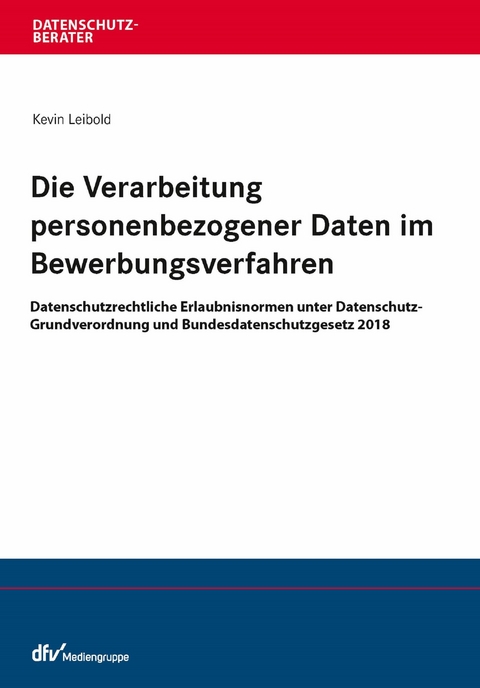 Die Verarbeitung personenbezogener Daten im Bewerbungsverfahren -  Kevin Leibold