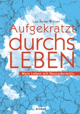 Aufgekratzt durchs Leben. Mein Leben mit Neurodermitis - Lisa Reiser-Wötzel