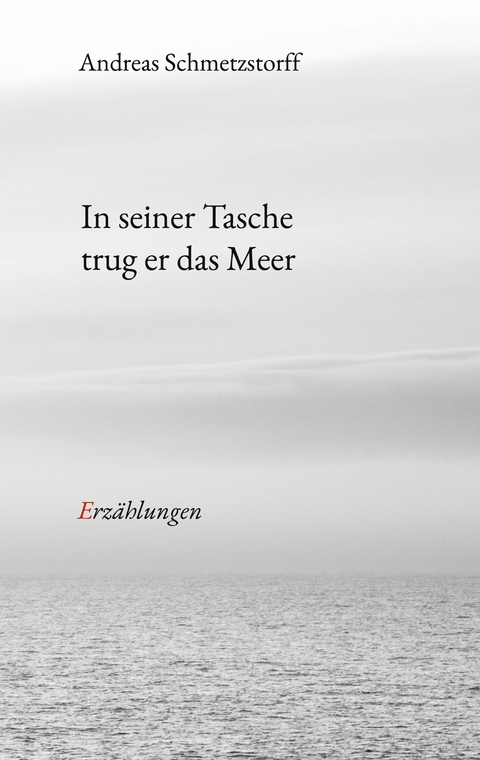 In seiner Tasche trug er das Meer -  Andreas Schmetzstorff