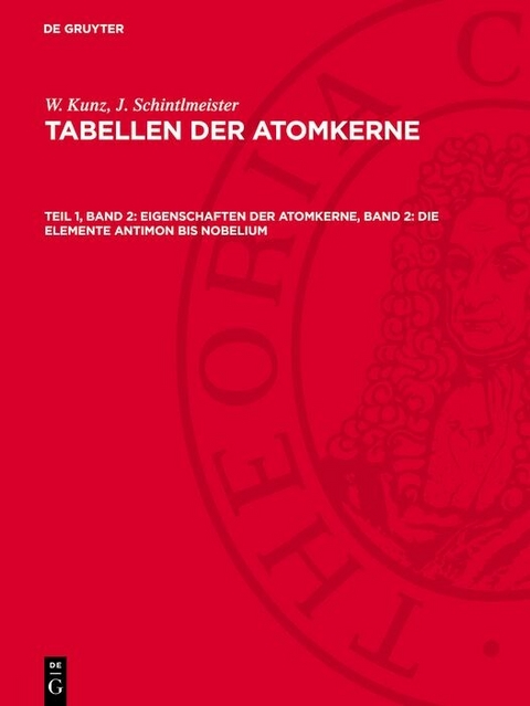 Eigenschaften der Atomkerne, Band 2: Die Elemente Antimon bis Nobelium - W. Kunz, J. Schintlmeister