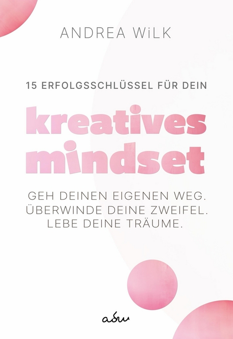 15 Erfolgsschlüssel für dein Kreatives Mindset - ANDREA WiLK