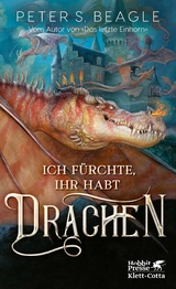 Ich fürchte, Ihr habt Drachen -  Peter S. Beagle