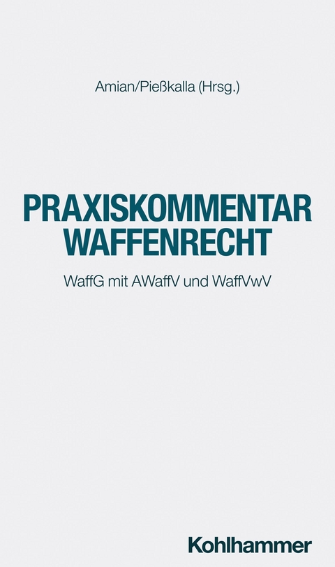 Praxiskommentar Waffenrecht - Kai König, Gregor Hugenroth, Anne Paschke, Michael Pießkalla, Tobias Kumpf, Klas Weber, Georg H. Amian, Alexander Eichener, Christoph Keller, Sebastian Schmidt-Renkhoff, Jan F. Bruckermann