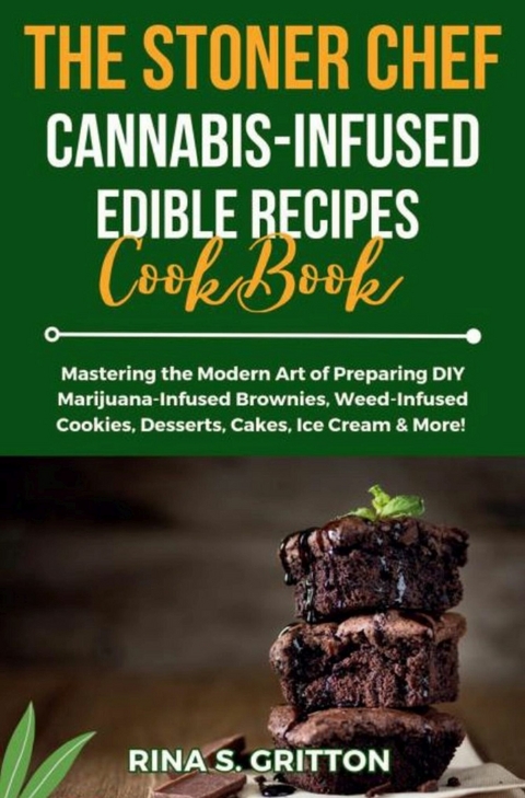 The Stoner Chef Cannabis-Infused Edible Recipes Cookbook -  Rina S. Gritton