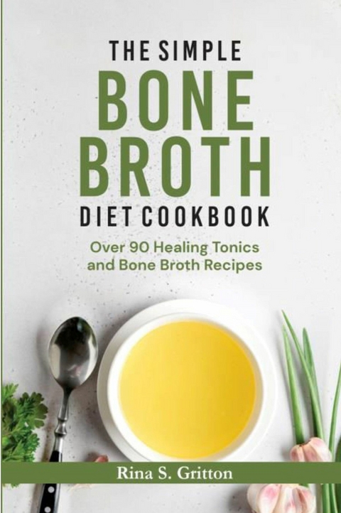 The Simple Bone Broth Diet Cookbook -  Rina S. Gritton