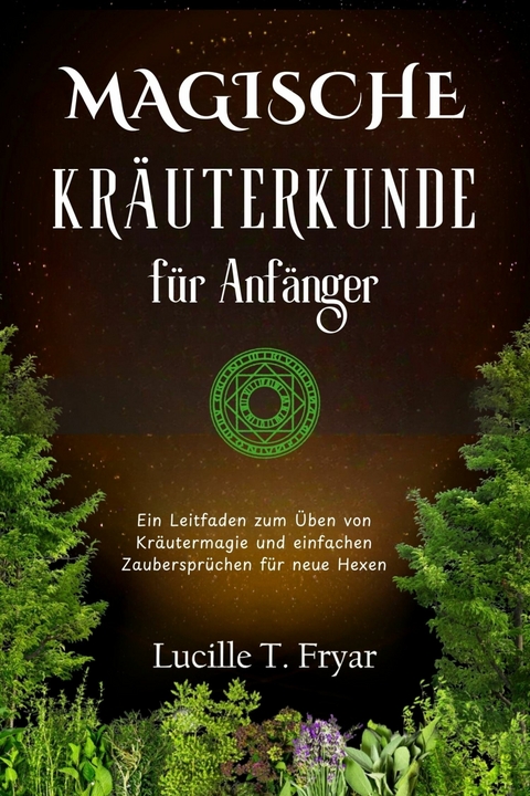 Magische Kräuterkunde für Anfänger -  Lucille T. Fryar