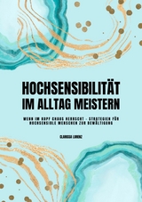 Hochsensibilität im Alltag meistern: Wenn im Kopf Chaos herrscht - Strategien für hochsensible Menschen zur Bewältigung - Clarissa Lorenz