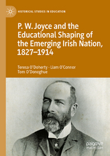 P.W. Joyce and the Educational Shaping of the Emerging Irish Nation, 1827-1914 -  Teresa O'Doherty,  Liam O'Connor,  Tom O'Donoghue