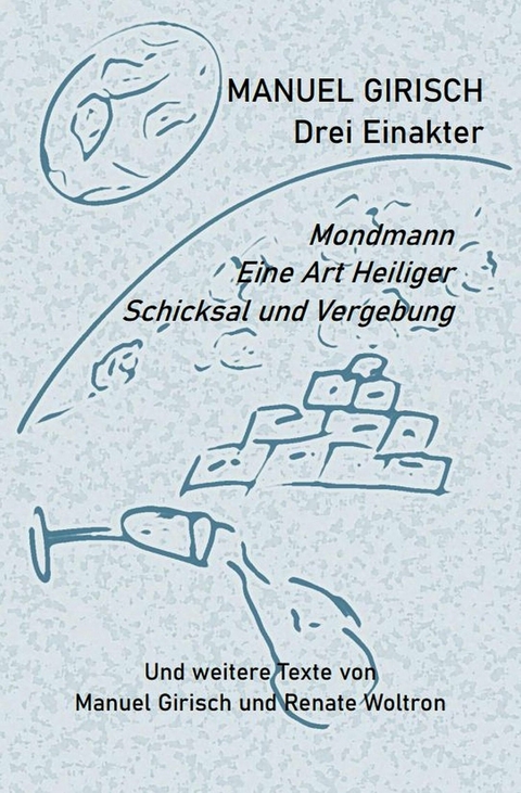 Manuel Girisch – Drei Einakter und weitere Texte von Manuel Girisch und Renate Woltron - Manuel Girisch, Renate Woltron