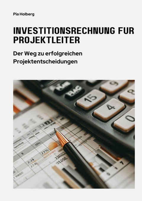 Investitionsrechnung für Projektleiter - Pia Holberg