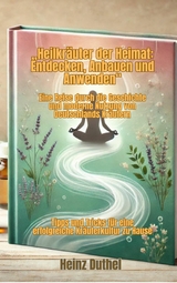 "Heilkräuter der Heimat: Entdecken, Anbauen und Anwenden" - Heinz Duthel