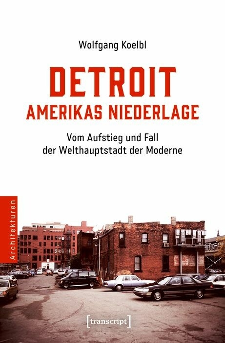 Detroit – Amerikas Niederlage - Wolfgang Koelbl