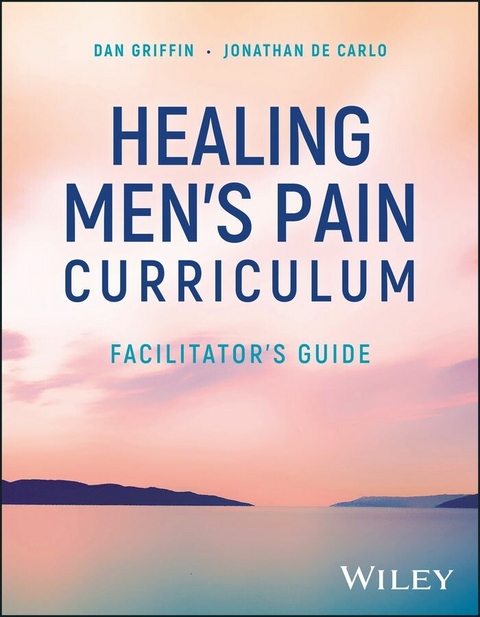 Healing Men's Pain Curriculum, Facilitator's Guide - Dan Griffin, Jonathan De Carlo