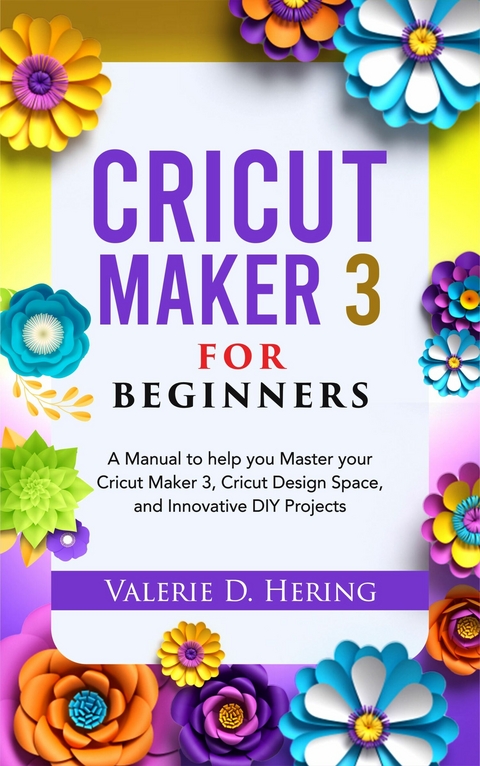 Cricut Maker 3 for Beginners -  Valerie D. Hering