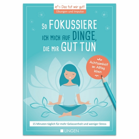 Ich fokussiere mich auf Dinge, die mir guttun: 15 Minuten täglich für mehr Gelassenheit und weniger Stress - Jutta Vogt-Tegen