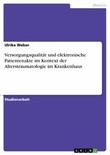 Versorgungsqualität und elektronische Patientenakte im Kontext der Alterstraumatologie im Krankenhaus -  Ulrike Weber