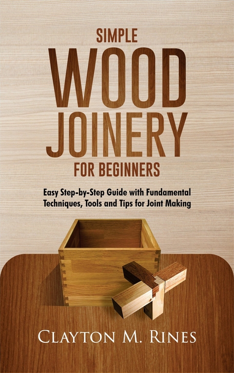 Simple Wood Joinery for Beginners -  Clayton M. Rines