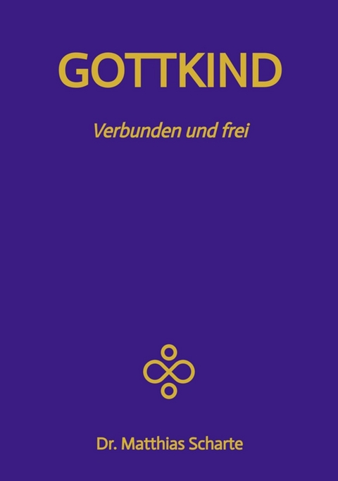 GOTTKIND - Verbunden und frei in ein glückliches Leben, mit 28 praktischen Übungen -  Matthias Scharte