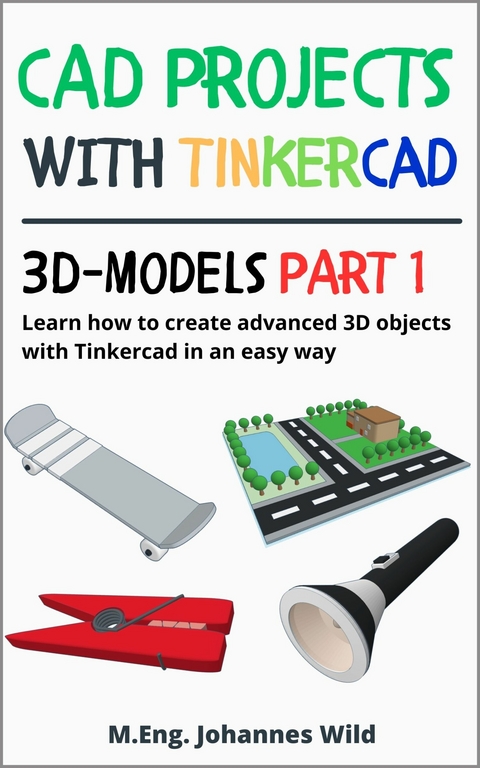 CAD Projects with Tinkercad | 3D Models Part 1 - M.Eng. Johannes Wild