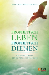 Prophetisch leben - prophetisch dienen -  Heinrich Christian Rust