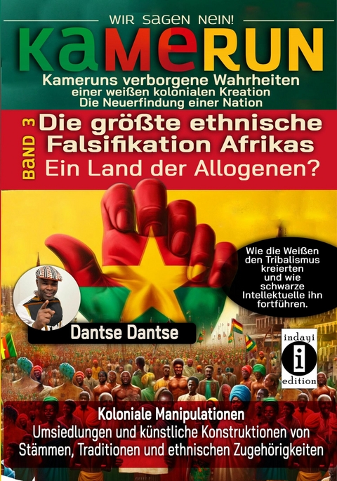 KAMERUN, WIR SAGEN NEIN: verborgene Wahrheiten einer weißen kolonialen Kreation – die Neuerfindung einer Nation Band 3: DIE GRÖSSTE ETHNISCHE FALSIFIKATION AFRIKAS, EIN LAND DER ALLOGENEN? - Dantse Dantse