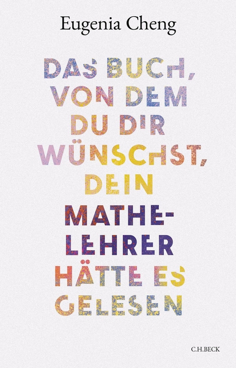 Das Buch, von dem du dir wünschst, dein Mathe-Lehrer hätte es gelesen - Eugenia Cheng