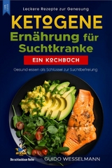 Ketogene Ernährung für Suchtkranke - Leckere Rezepte zur Genesung -  Guido Wesselmann