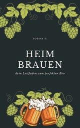 Heimbrauen - dein Leitfaden zum perfekten Bier - Tobias Hopfmüller