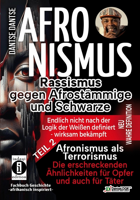 AFRONISMUS - Rassismus gegen Afrostämmige und Schwarze - NEU WAHRE DEFINITION – endlich nicht nach der Logik der Weißen - Band 2 - Afronismus als Terrorismus: Die erschreckenden Ähnlichkeiten für Opfer und auch für Täter - Dantse Dantse