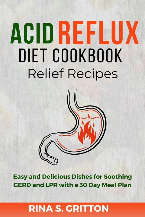 Acid Reflux Diet Cookbook Relief Recipes -  Rina S. Gritton