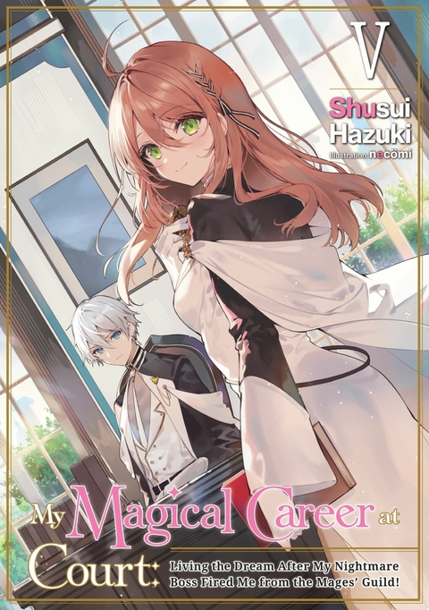 My Magical Career at Court: Living the Dream After My Nightmare Boss Fired Me from the Mages' Guild! Volume 5 -  Shusui Hazuki