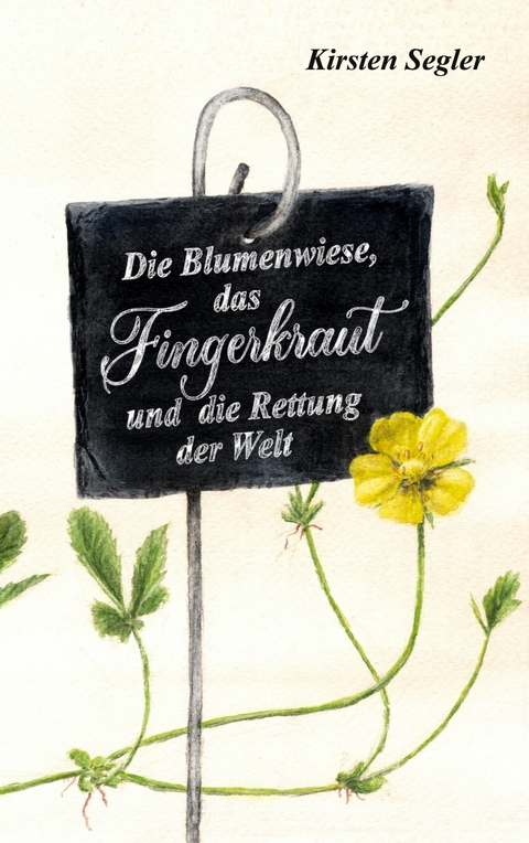 Die Blumenwiese, das Fingerkraut und die Rettung der Welt - Kirsten Segler