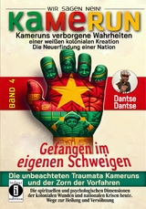 Kamerun, wir sagen Nein: Kameruns verborgene Wahrheiten einer weißen kolonialen Kreation – die Neuerfindung einer Nation, Band 4: Gefangen im eigenen Schweigen - die unbeachteten Traumata Kameruns und der Zorn der Vorfahren - Dantse Dantse