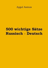 500 wichtige Sätze Russisch - Deutsch - Aygul Asmus