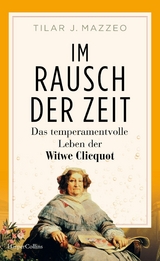 Im Rausch der Zeit. Das temperamentvolle Leben der Witwe Clicquot -  Tilar Mazzeo