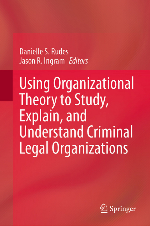 Using Organizational Theory to Study, Explain, and Understand Criminal Legal Organizations - 