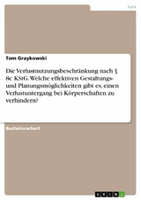 Die Verlustnutzungsbeschränkung nach § 8c KStG. Welche effektiven Gestaltungs- und Planungsmöglichkeiten gibt es, einen Verlustuntergang bei Körperschaften zu verhindern? - Tom Graykowski