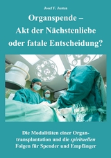 Organspende - Akt der Nächstenliebe oder fatale Entscheidung? - Josef F. Justen