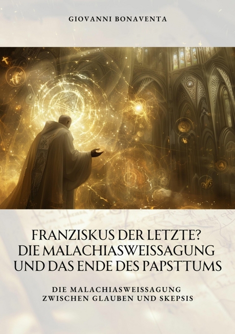 Franziskus der Letzte?  Die Malachiasweissagung und das Ende des Papsttums - Giovanni Bonaventa