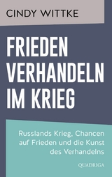 Frieden verhandeln im Krieg - Cindy Wittke