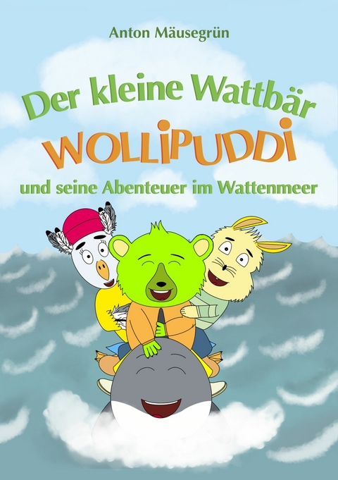 Der kleine Wattbär Wollipuddi -  Anton Mäusegrün