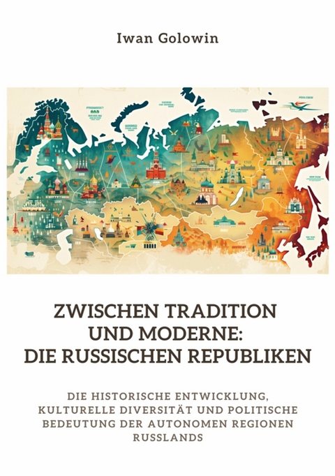 Zwischen Tradition und  Moderne:  Die russischen Republiken - Iwan Golowin